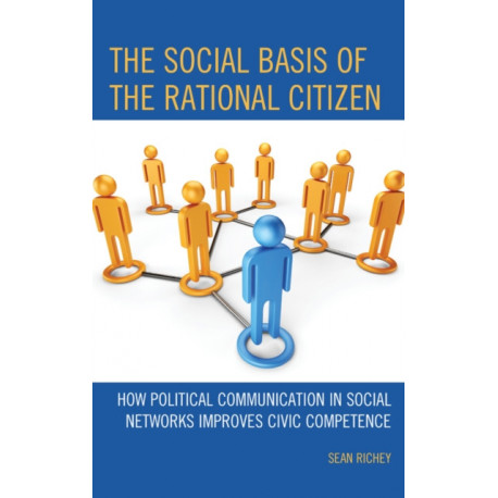 The Social Basis of the Rational Citizen: How Political Communication in Social Networks Improves Civic Competence