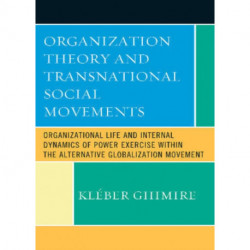 Organization Theory and Transnational Social Movements: Organizational Life and Internal Dynamics of Power Exercise within the Alternative Globalization Movement