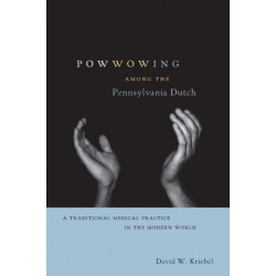 Powwowing Among the Pennsylvania Dutch: A Traditional Medical Practice in the Modern World