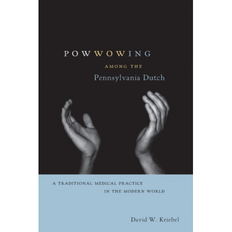 Powwowing Among the Pennsylvania Dutch: A Traditional Medical Practice in the Modern World