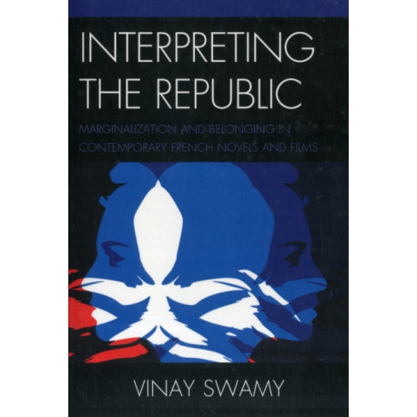 Interpreting the Republic: Marginalization and Belonging in Contemporary French Novels and Films