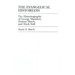 The Evangelical Historians: The Historiography of George Marsden, Nathan Hatch, and Mark Noll