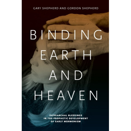 Binding Earth and Heaven: Patriarchal Blessings in the Prophetic Development of Early Mormonism