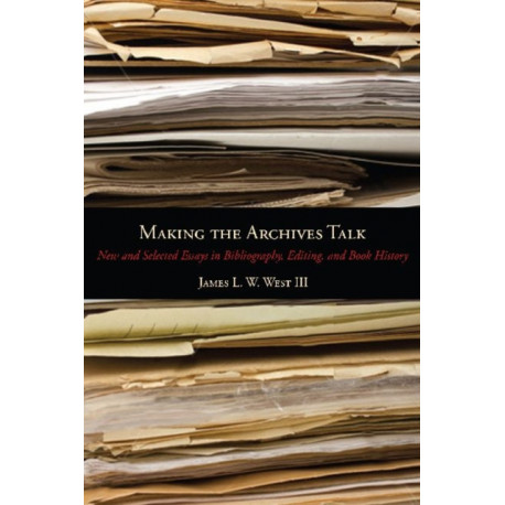 Making the Archives Talk: New and Selected Essays in Bibliography, Editing, and Book History