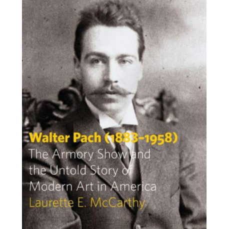 Walter Pach (1883–1958): The Armory Show and the Untold Story of Modern Art in America