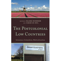 The Postcolonial Low Countries: Literature, Colonialism, and Multiculturalism