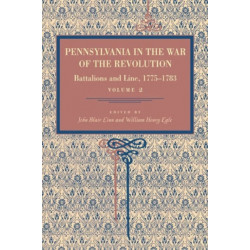 Pennsylvania in the War of the Revolution: Battalions and Line, 1775–1783, Vol. 2