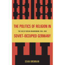 The Politics of Religion in Soviet-Occupied Germany: The Case of Berlin-Brandenburg 1945–1949