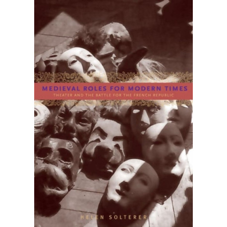Medieval Roles for Modern Times: Theater and the Battle for the French Republic