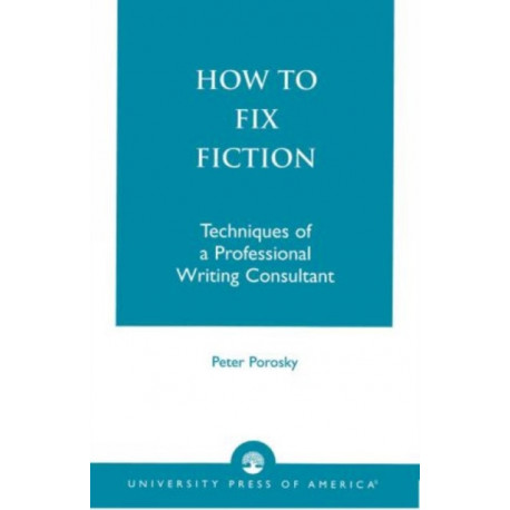 How to Fix Fiction: Techniques of a Professional Writing Consultant