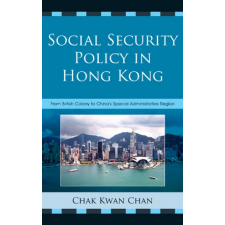 Social Security Policy in Hong Kong: From British Colony to China's Special Administrative Region