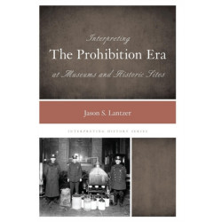 Interpreting the Prohibition Era at Museums and Historic Sites