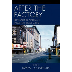 After the Factory: Reinventing America's Industrial Small Cities