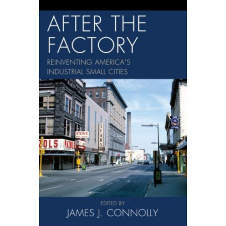 After the Factory: Reinventing America's Industrial Small Cities