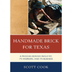 Handmade Brick for Texas: A Mexican Border Industry, Its Workers, and Its Business