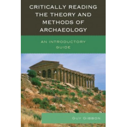 Critically Reading the Theory and Methods of Archaeology: An Introductory Guide
