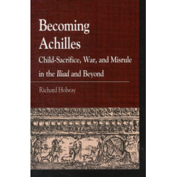 Becoming Achilles: Child-sacrifice, War, and Misrule in the lliad and Beyond