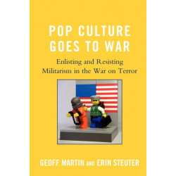 Pop Culture Goes to War: Enlisting and Resisting Militarism in the War on Terror