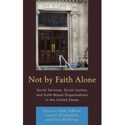 Not by Faith Alone: Social Services, Social Justice, and Faith-Based Organizations in the United States