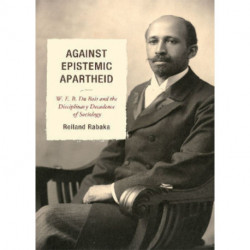 Against Epistemic Apartheid: W.E.B. Du Bois and the Disciplinary Decadence of Sociology