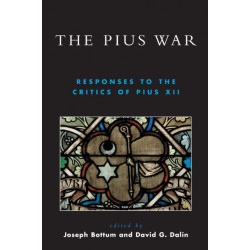 The Pius War: Responses to the Critics of Pius XII
