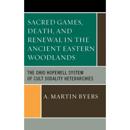 Sacred Games, Death, and Renewal in the Ancient Eastern Woodlands: The Ohio Hopewell System of Cult Sodality Heterarchies