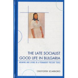 The Late Socialist Good Life in Bulgaria: Meaning and Living in a Permanent Present Tense