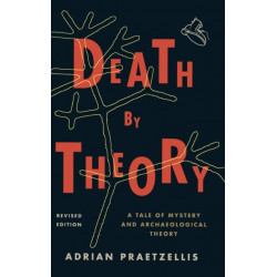 Death by Theory: A Tale of Mystery and Archaeological Theory