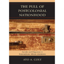 The Pull of Postcolonial Nationhood: Gender and Migration in Francophone African Literatures
