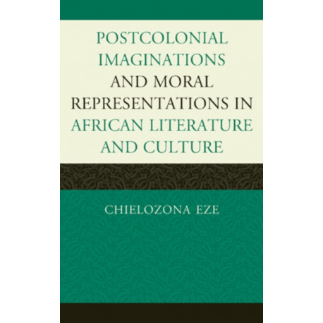 Postcolonial Imaginations and Moral Representations in African Literature and Culture