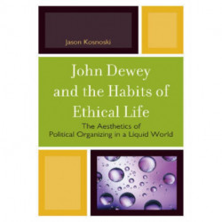 John Dewey and the Habits of Ethical Life: The Aesthetics of Political Organizing in a Liquid World