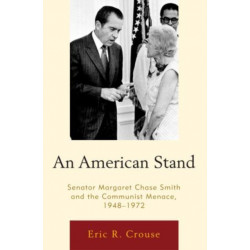 An American Stand: Senator Margaret Chase Smith and the Communist Menace, 1948–1972