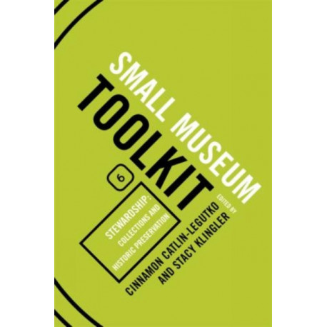Stewardship: Collections and Historic Preservation: Small Museum Toolkit, Book Six