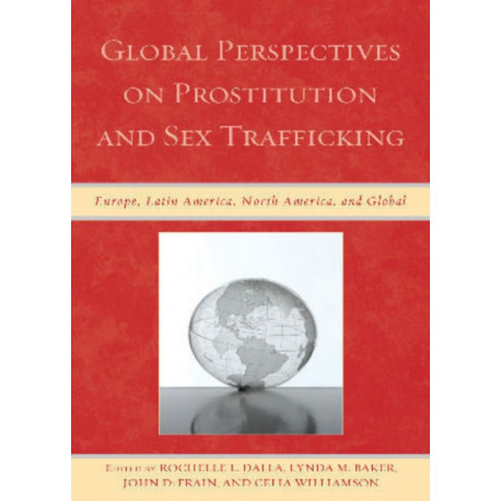 Global Perspectives on Prostitution and Sex Trafficking: Europe, Latin America, North America, and Global