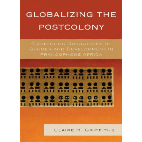 Globalizing the Postcolony: Contesting Discourses of Gender and Development in Francophone Africa