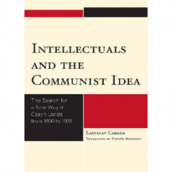 Intellectuals and the Communist Idea: The Search for a New Way in Czech Lands from 1890 to 1938