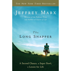 The Long Snapper: A Second Chance, a Super Bowl, a Lesson for Life: A Second Chance, a Super Bowl, a Lesson for Life