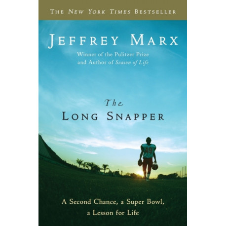 The Long Snapper: A Second Chance, a Super Bowl, a Lesson for Life: A Second Chance, a Super Bowl, a Lesson for Life