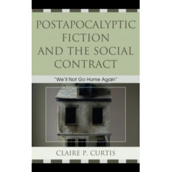 Postapocalyptic Fiction and the Social Contract: We'll Not Go Home Again