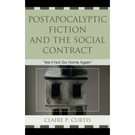 Postapocalyptic Fiction and the Social Contract: We'll Not Go Home Again