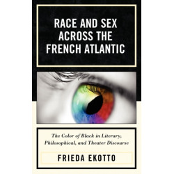 Race and Sex across the French Atlantic: The Color of Black in Literary, Philosophical and Theater Discourse