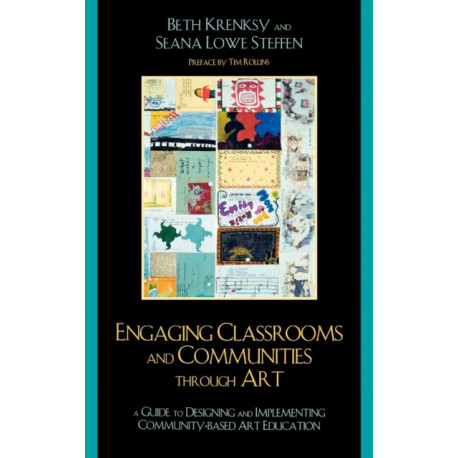 Engaging Classrooms and Communities through Art: The Guide to Designing and Implementing Community-Based Art Education