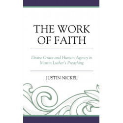 The Work of Faith: Divine Grace and Human Agency in Martin Luther's Preaching