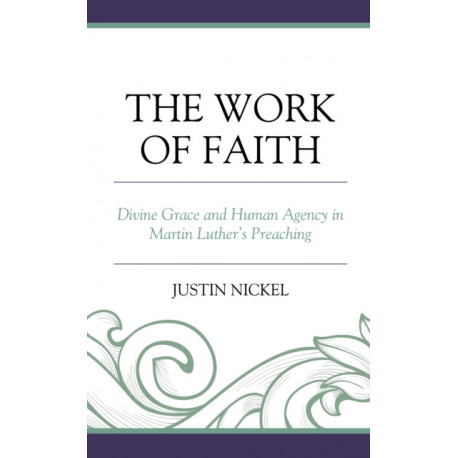 The Work of Faith: Divine Grace and Human Agency in Martin Luther's Preaching