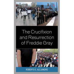 The Crucifixion and Resurrection of Freddie Gray