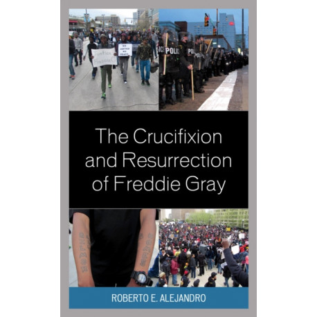 The Crucifixion and Resurrection of Freddie Gray