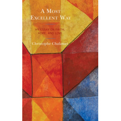 A Most Excellent Way: An Essay on Faith, Hope, and Love, an English translation of Une voie infiniment superieure: Essai sur la foi, l’esperance et l’amour by Christophe Chalamet