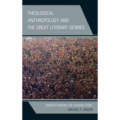 Theological Anthropology and the Great Literary Genres: Understanding the Human Story