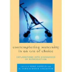 Contemplating Maternity in an Era of Choice: Explorations into Discourses of Reproduction