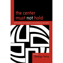 The Center Must Not Hold: White Women Philosophers on the Whiteness of Philosophy